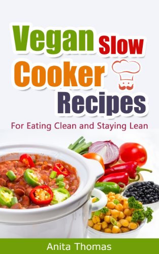 Vegan Slow Cooker Recipes: For Eating Clean and Staying Lean