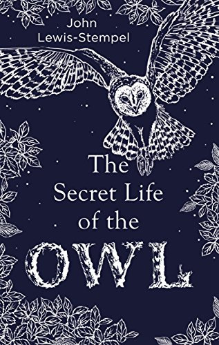 The Secret Life of the Owl: a beautifully illustrated and lyrical celebration of this mythical creature from bestselling and prize-winning author John Lewis-Stempel (English Edition)