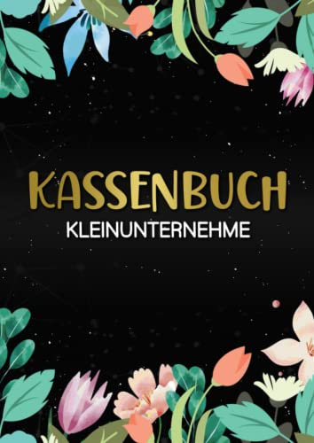Kassenbuch Kleinunternehmer: Einfaches Kassenbuch für Kleinunternehmer, Vereine, Gastronomen, Selbständige und als Haushaltsbuch Einnahmen und ... 3300 Einträge auf 120 Seiten) Blumenmuster