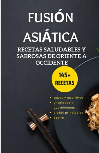 Fusión asiática: recetas saludables y sabrosas de Oriente a Occidente