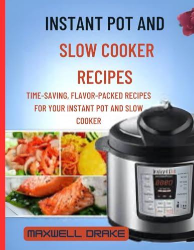 Instant Pot and Slow Cooker Recipes: Time-Saving, Flavor-Packed Recipes for Your Instant Pot and Slow Cooker