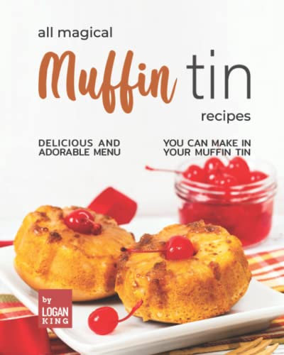 All Magical Muffin Tin Recipes: Delicious and Adorable Menu You Can Make in Your Muffin Tin
