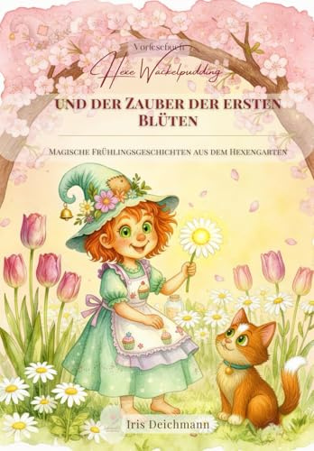 Hexe Wackelpudding und der Zauber der ersten Blüten: Magische Frühlingsgeschichten aus dem Hexengarten (Magische Kinderküche – Geschichten, Rezepte & Zaubertricks mit Hexe Wackelpudding)