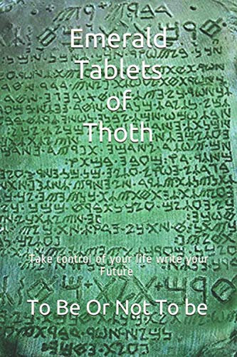 Emerald Tablets of Thoth: Take control of your life write your Future To Be Or Not To be
