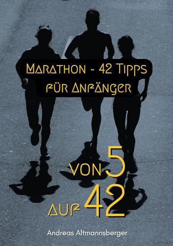 Marathon - 42 Tipps für Anfänger: von 5 auf 42 | mit Mindset, Mentaltraining, Motivation und Vorbereitung als Einsteiger zum ersten Marathon oder Halbmarathon