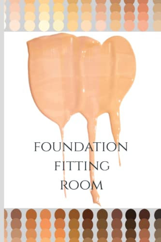Foundation Fitting Room: A Unique Tracking Notebook for Testing and Determining Your Perfect Makeup Foundation