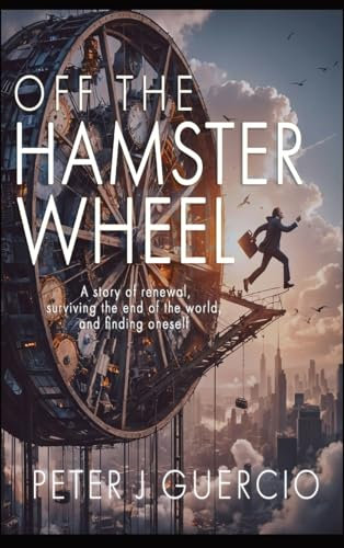 OFF THE HAMSTER WHEEL: A story of renewal, surviving the end of the world, and finding one's self.