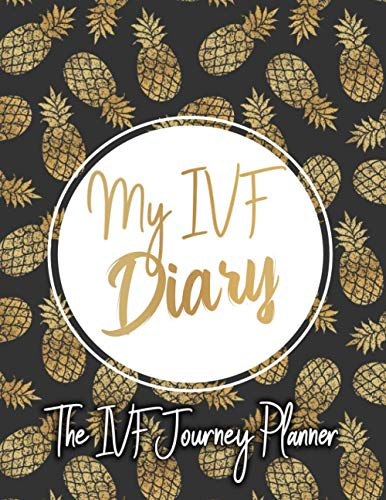 My IVF Diary: A Complete IVF Planner for Women Going Through Fertility Treatments. IVF Journal to Organize Your Medications, Appointments, Procedures ... Through Your In Vitro Fertilization Procedure
