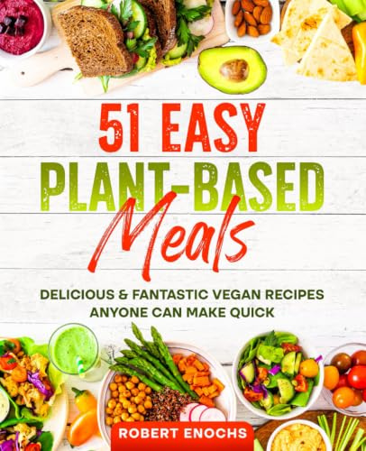51 Easy Plant-Based Meals: Delicious & Fantastic Vegan Recipes Anyone Can Make Quick (The Plant-Based Health System)