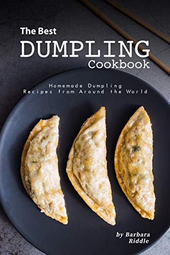 The Best Dumpling Cookbook: Homemade Dumpling Recipes from Around the World