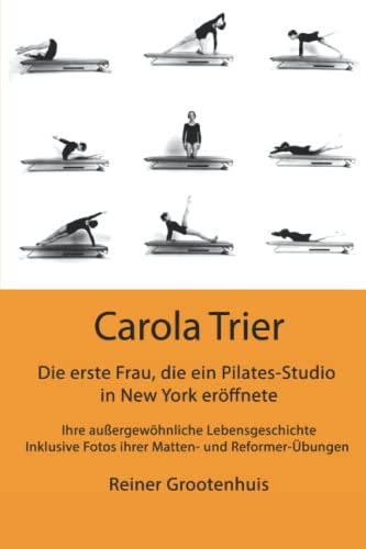 Carola Trier - Die erste Frau, die ein Pilates-Studio in New York eröffnete: Ihre außergewöhnliche Lebensgeschichte - Inklusive Fotos ihrer Matten- und Reformer-Übungen