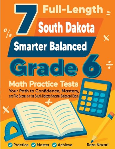 7 Full-Length South Dakota Smarter Balanced Grade 6 Math Practice Tests: Your Path to Confidence, Mastery, and Top Scores on the South Dakota Smarter Balanced Exam