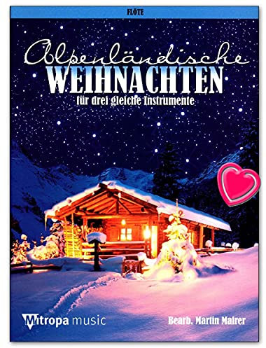 Alpenländische Weihnachten - 25 wunderschöne Weihnachtslieder aus dem Alpenraum für 3 gleiche Instrumente (3 Flöten) - Notenbuch mit bunter herzförmiger Notenklammer - Mitropa Music 9789043126755