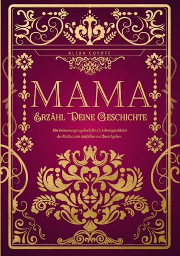 Erzähl Deine Geschichte, Mama: Das persönliche Erinnerungsalbum und Ausfüllbuch | Lebensgeschichten und Erinnerungen deiner Mama zum Ausfüllen und Verschenken – Ein einzigartiges Geschenk für Mütter