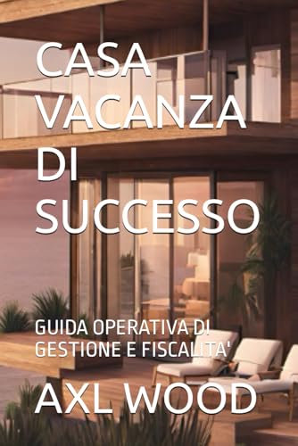 CASA VACANZA DI SUCCESSO: GUIDA OPERATIVA DI GESTIONE E FISCALITA'