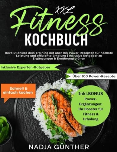 XXL FITNESS KOCHBUCH: REVOLUTIONIERE DEIN TRAINING MIT ÜBER 100 POWER-REZEPTEN FÜR HÖCHSTE LEISTUNG UND EFFIZIENTE ERHOLUNG | INKLUSIVE RATGEBER ZU ERGÄNZUNGEN & ERNÄHRUNGSPLÄNEN