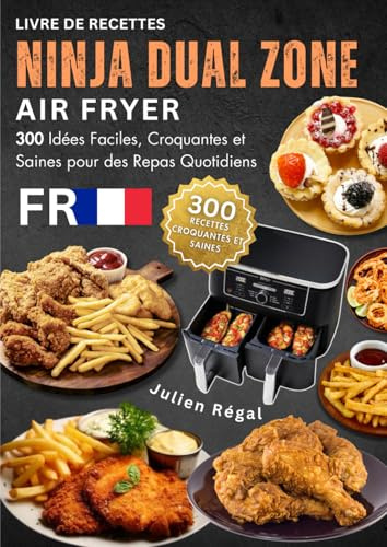 Livre de Recettes Ninja Dual Zone Air Fryer: 300 Idées Faciles, Croquantes et Saines pour des Repas Quotidiens