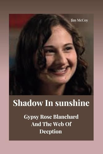 Shadow In Sunshine: Gypsy Rose Blanchard And The Web Of Deception