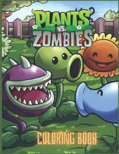 Plants vs Zombies Coloring Book: Designs for Everyone To Relax And Have Fun, An Awesome Book For Kids Loving Plants Vs Zombies, Gifts For Adults, Kids, Teens and Fans
