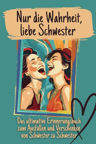 Nur die Wahrheit, liebe Schwester. Das ultimative Erinnerungsbuch zum Ausfüllen und Verschenken von Schwester zu Schwester: Stärkt die tiefe Verbundenheit und erinnert euch all eurer Lebensabschnitte.