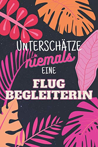 Unterschätze niemals eine Flugbegleiterin: Notizbuch inkl. Kalender 2021 | Das perfekte Geschenk für Frauen, die ohne die im Flugzeug nichts funktioniert | Geschenkidee | Geschenke