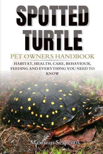 SPOTTED TURTLE PET OWNERS HANDBOOK: Habitat, Health, care, behaviour, feeding and everything you need to know