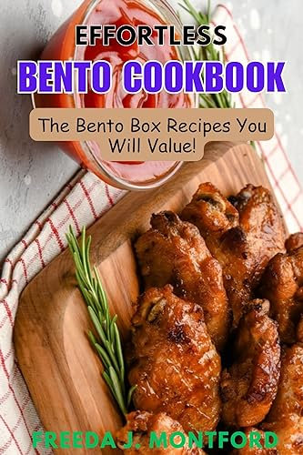 Effortless Bento Cookbook: The Bento Box Recipes You Will Value!