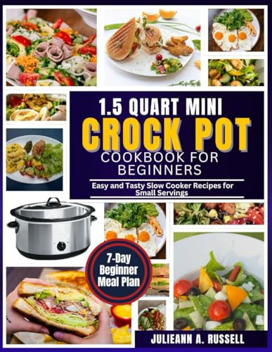 1.5 Quart Mini Crock Pot Cookbook for Beginners: Easy and Tasty Slow Cooker Recipes for Small Servings (The Complete Crock Pot Cookbooks)