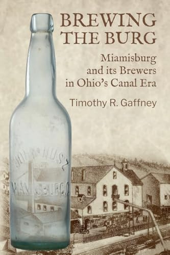 Brewing the Burg: Miamisburg and its Brewers in Ohio's Canal Era