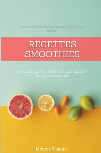Recettes smoothies : 30 recettes faciles et savoureuses à realiser chez soi: Livre de recettes de smoothies et de jus détox