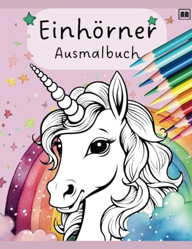 Einhörner Ausmalbuch - Zauberhafte Ausmalbilder. Das Einhorn Malbuch für Kinder ab 4 Jahren