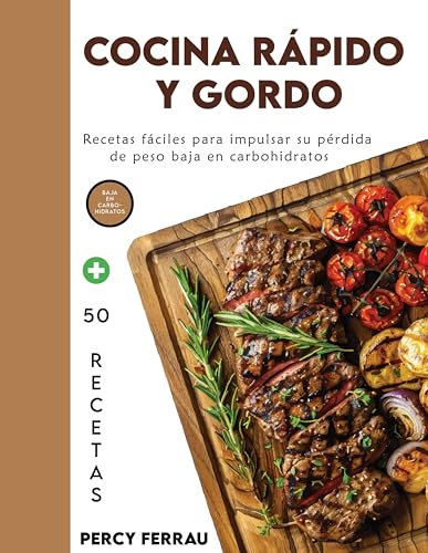 Cocina rápido y gordo: 50 recetas fáciles para impulsar su pérdida de peso baja en carbohidratos