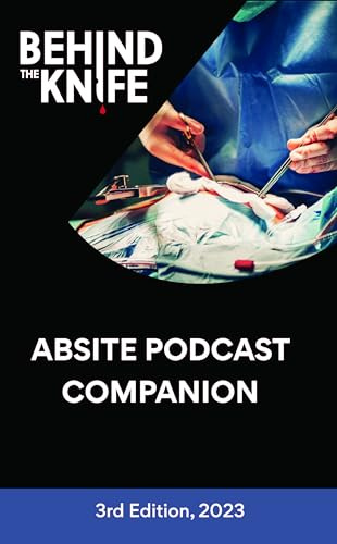 Behind the Knife: ABSITE Podcast Companion: 3rd Edition, 2023