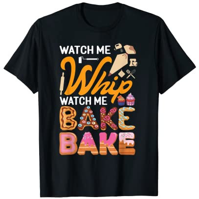 WATCH ME WHIP WATCH ME BAKE BAKE T-Shirt