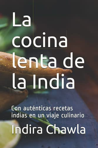 La cocina lenta de la India: Con auténticas recetas indias en un viaje culinario