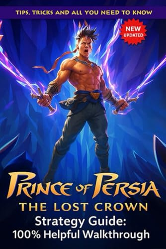 Prince Of Persia: The Lost Crown Complete Game Guide :Tips, Tricks, and Strategies - All You Need to Know (Updated and Expanded)