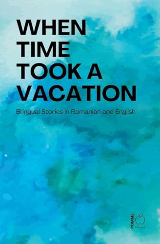 When Time Took a Vacation: Bilingual Stories in Romanian and English