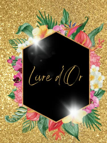 Livre d'Or Tropical: Mariage, Anniversaire, EVJF, Pacs, Pot de Départ, Retraite, Gîte, Maison d'Hôte, Location Vacances | COUVERTURE RIGIDE | 120 ... Fleurs Exotiques, Chic, Noir, Paillettes Or |
