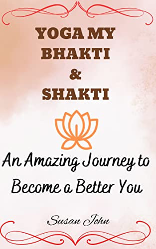 YOGA MY BHAKTI & SHAKTI: An Amazing Journey to Become a Better You (English Edition)