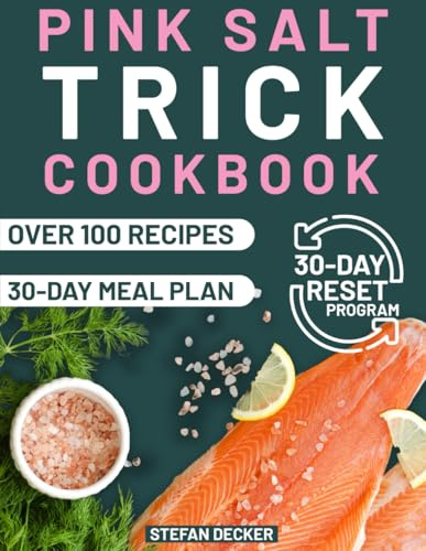 Pink Salt Trick Cookbook: Feel Lighter, Healthier and More in Control – A Complete Pink Salt Plan to Support Weight Loss, Improve Digestion, Control Hunger & Boost Energy