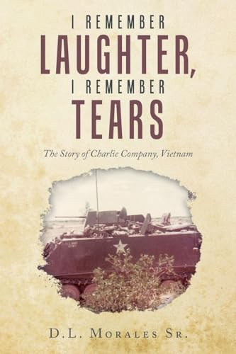 I REMEMBER LAUGHTER, I REMEMBER TEARS: The Story of Charlie Company, Vietnam