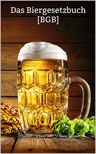 Das Biergesetzbuch [BGB]: Offizielles Gesetz für Bierliebhaber! BRANDNEU: 141 Biergesetze – humoristische Auseinandersetzung mit leidenschaftlichem Bierkonsum ... die gerne Gas am Glas geben 1)