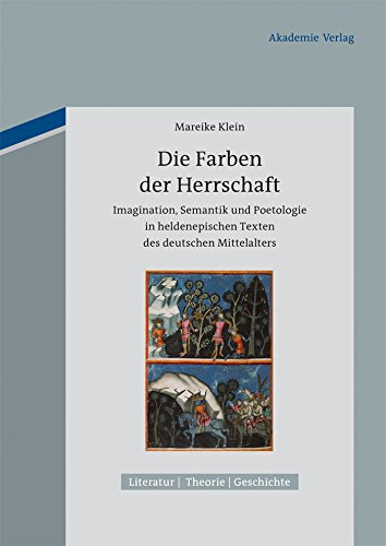 Die Farben der Herrschaft: Imagination, Semantik und Poetologie in heldenepischen Texten des deutschen Mittelalters (Literatur – Theorie – Geschichte 5)