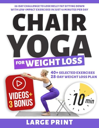Chair Yoga for Weight Loss: 28-Day Challenge to Lose Belly Fat Sitting Down with Low-Impact Exercises in Just 10 Minutes Per Day