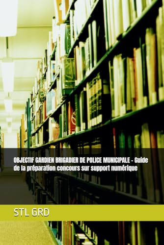 OBJECTIF GARDIEN BRIGADIER DE POLICE MUNICIPALE: Guide de la préparation concours sur support numérique