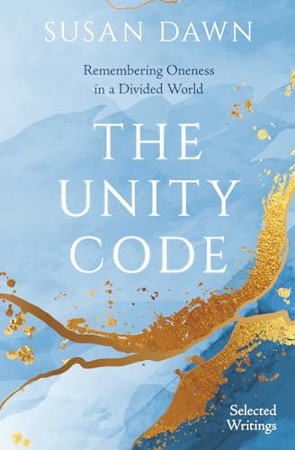 The Unity Code: Remembering Oneness in a Divided World (Selected Writings)