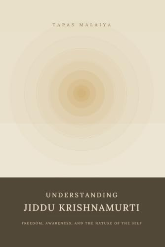 Understanding Jiddu Krishnamurti: Freedom, Awareness and the Nature of the Self: Freedom, Awareness and the Nature of the Self: Freedom awareness and the Nature of the Self