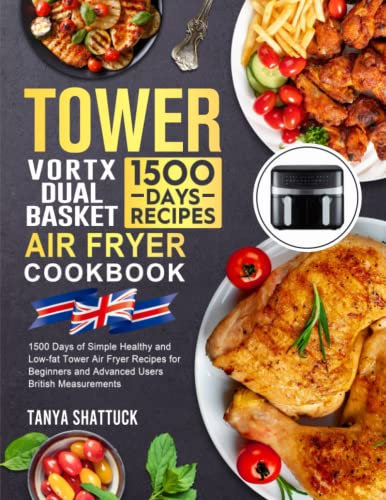 Tower Vortx Dual Basket Air Fryer UK Cookbook: 1500 Days of Simple Healthy and Low-fat Tower Air Fryer Recipes for Beginners and Advanced Users|British Measurements