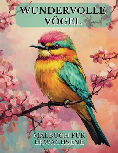 Wundervolle Vögel – Malbuch für Erwachsene: Entspannung und Wissen vereint – 40 Vogelmotive mit Fakten zum Ausmalen für Erwachsene, Senioren und Anfänger