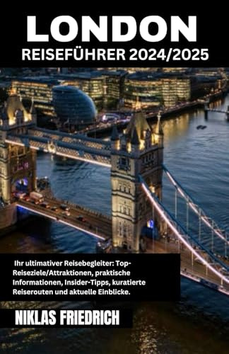 LONDON REISEFÜHRER 2024/2025: Entdecken Sie Londons Wahrzeichen und geheime Orte und erhalten Sie wichtige Reisetipps für ein unvergessliches Abenteuer durch die Geschichte und Kultur Englands.
